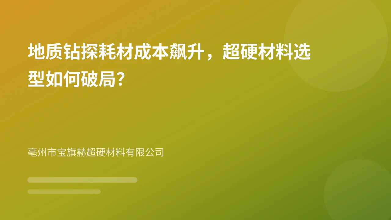 地质钻探耗材成本飙升，超硬材料选型如何破局？